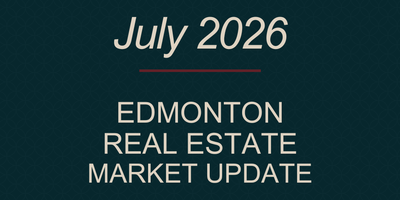 Edmonton Real Estate Market Update: July 2026